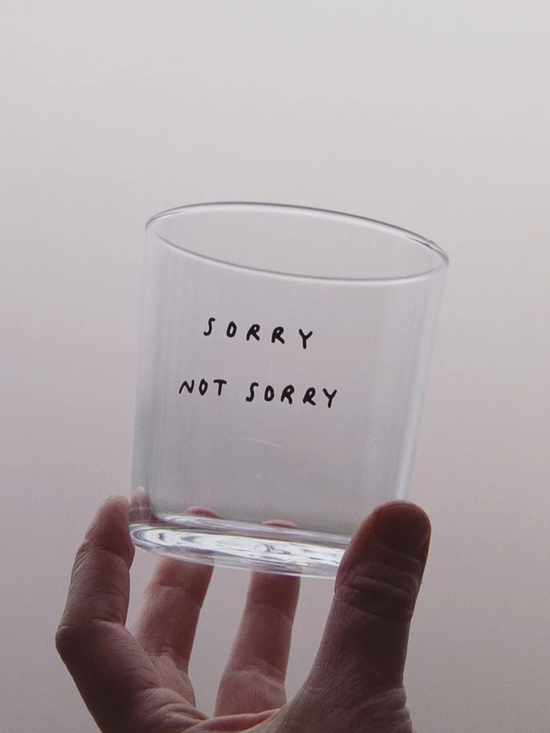 Sorry not Sorry Glass